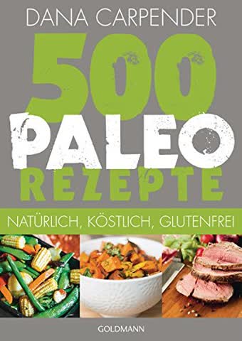 500 Paleo-Rezepte: Natürlich, köstlich, glutenfrei