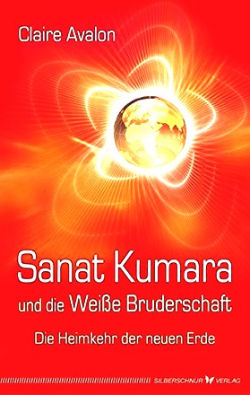 Sanat Kumara und die Weiße Bruderschaft. Die Heimkehr der neuen Erde