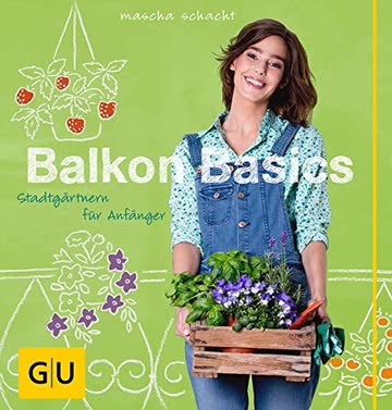 Balkon Basics: Stadtgärtnern für Anfänger (GU Garten Extra)