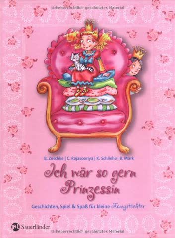 Ich wär so gern Prinzessin: Geschichten, Spiel und Spass für kleine Königstöchter