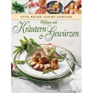 Pfiffiges mit Kräutern & Gewürzen (Gute Küche leicht gemacht)