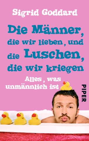 Die Männer, die wir lieben, und die Luschen, die wir kriegen: Alles, was unmännlich ist