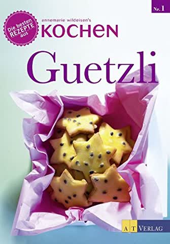 Guetzli: Die besten Rezepte aus »Annemarie Wildeisens Kochen«