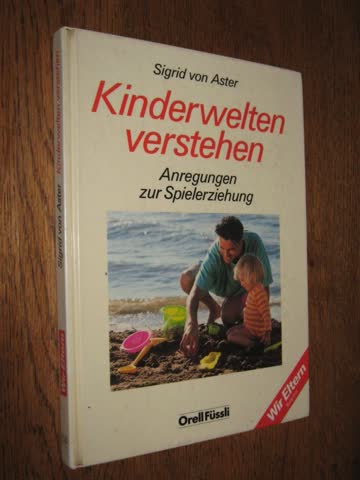 Kinderwelten verstehen. Anregungen zur Spielerziehung
