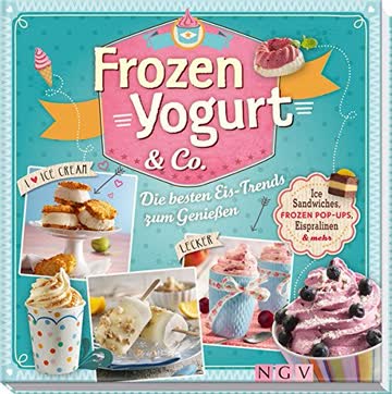 Frozen Yogurt & Co.: Ice-Sandwiches, Frozen Pop-Ups, Eispralinen & mehr. Die besten Eis-Trends zum Genießen