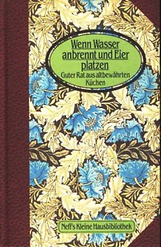 Wenn Wasser anbrennt und Eier platzen. Guter Rat aus altbewährten Küchen