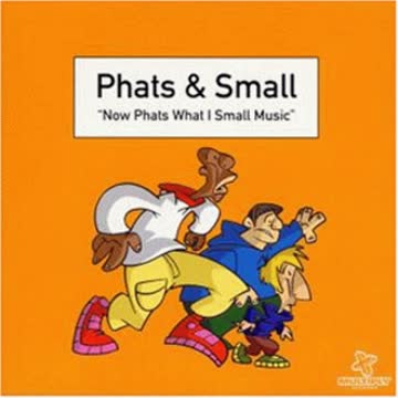 Phats & Small - Now Phats What I Small Music