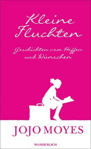 Kleine Fluchten: Geschichten vom Hoffen und Wünschen