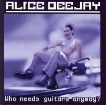 Alice Deejay - Who Needs Guitars Anyway?