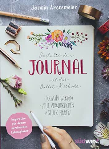 Gestalte dein Journal mit der Bullet-Methode: Kreativ werden, Ziele verwirklichen, Glück finden - Inspiration für deinen persönlichen Lebensplaner