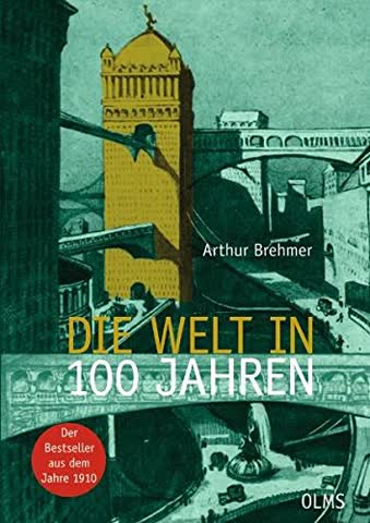 Die Welt in 100 (hundert) Jahren: Mit einem einführenden Essay "Zukunft von gestern" von Georg Ruppelt