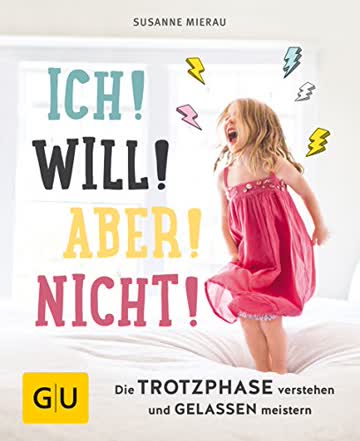 Ich! Will! Aber! Nicht!: Die Trotzphase verstehen und gelassen meistern (GU Einzeltitel Partnerschaft & Familie)