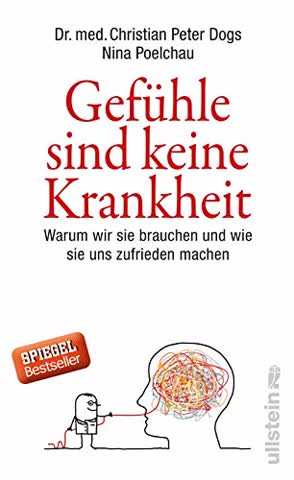 Gefühle sind keine Krankheit: Warum wir sie brauchen und wie sie uns zufrieden machen