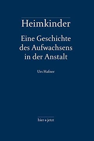 Heimkinder: Eine Geschichte des Aufwachsens in der Anstalt