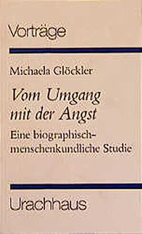 Vom Umgang mit der Angst: Eine biographisch-menschenkundliche Studie