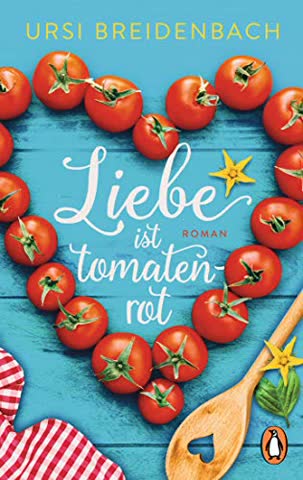 Liebe ist tomatenrot: Roman - Das Buch zum Wegträumen in den Süden