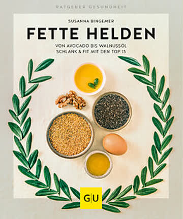 Fette Helden - Von Avocado bis Walnussöl