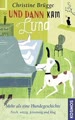 Und dann kam Luna: Mehr als eine Hundegeschichte. Frech, witzig, feinsinnig und klug