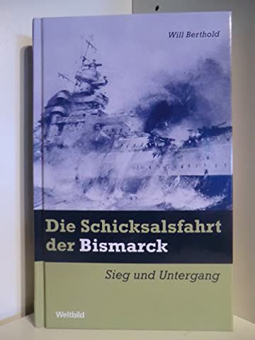 Die Schicksalsfahrt der Bismark - Sie und Untergang