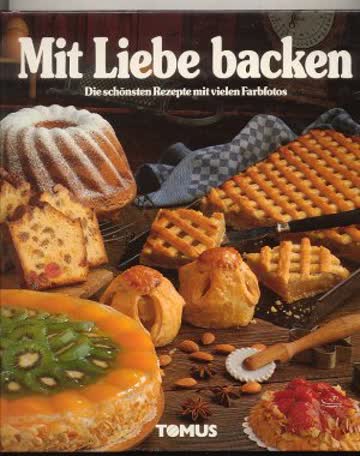 Mit Liebe backen - Die schönsten Rezepte mit vielen Fotos