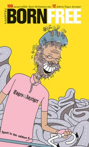 Bornfree - 108 ausgewählte Sportkolumnen aus 12 Jahren Tages-Anzeiger