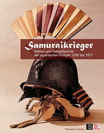 Samuraikrieger: Waffen- und Kampftechnik der japanischen Krieger 1200-1877