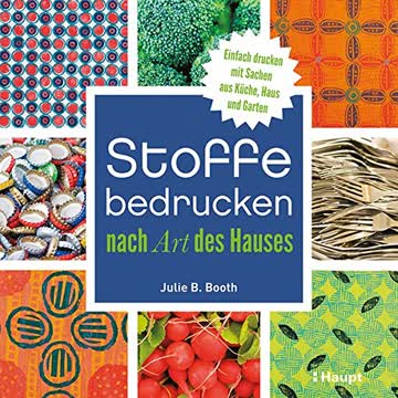 Stoffe bedrucken nach Art des Hauses: Einfach drucken mit Sachen aus Küche, Haus und Garten
