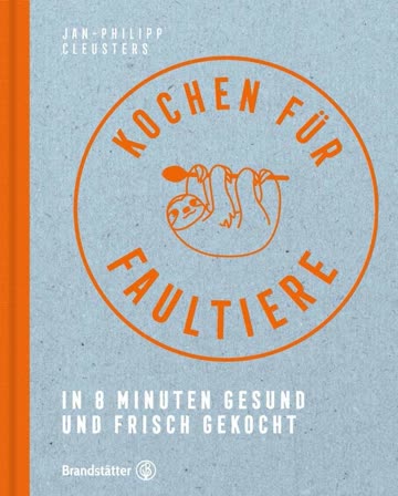 Kochen für Faultiere - In 8 Minuten gesund und frisch gekocht