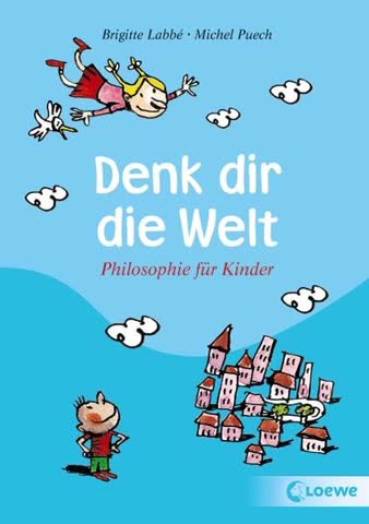 Denk dir die Welt - Philosophie für Kinder