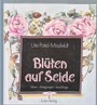 Blüten auf Seide - Ideen - Anregungen - Vorschläge zur neuen Technik