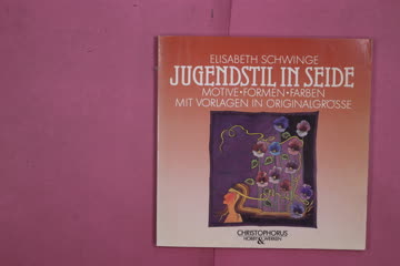 JUGENDSTIL IN SEIDE. Motive, Formen, Farben mit Vorlagen in Originalgröße