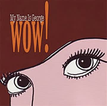 My Name Is George - Wow! [2006]