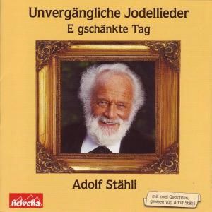 Stähli Adolf - Unvergängliche Jodellieder E Gschänkte Tag
