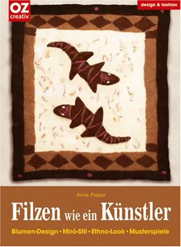 Filzen wie ein Künstler. Blumen-Design, Miró-Stil, Ethno-Look, Musterspiele