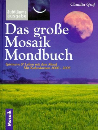 Das große Mosaik-Mondbuch : gärtnern und leben mit dem Mond ; mit ausführlichem Kalendarium von 2000 bis 2005.