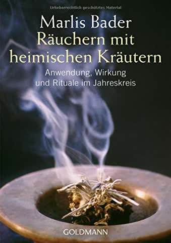 Räuchern Mit Heimischen Kräutern - Anwendung, Wirkung Und Rituale im Jahreskreis