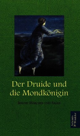 Der Druide und die Mondkönigin: Irische Märchen und Sagen
