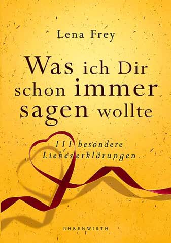 Was ich Dir schon immer sagen wollte - 111 besondere Liebeserklärungen