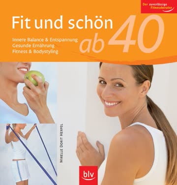 Fit und schön ab 40: Innere Balance & Entspannung · Gesunde Ernährung · Fitness & Bodystyling. Der zuverlässige Fitnessberater