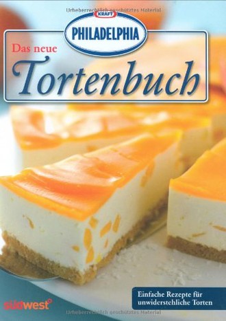 Das neue PHILADELPHIA Tortenbuch: Einfache Rezepte für unwiderstehliche Torten