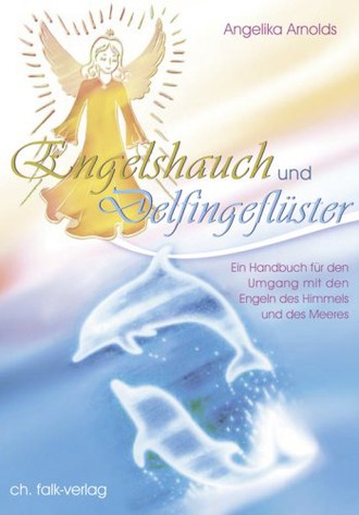 Engelshauch und Delfingeflüster: Ein Handbuch für den Umgang mit den Engeln des Himmels und des Meeres