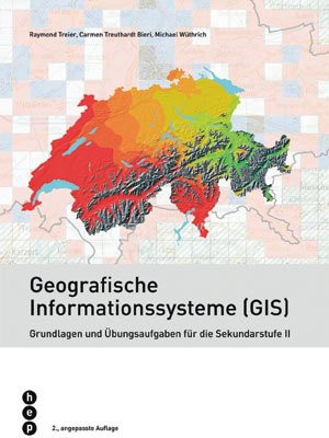 Geografische Informationssysteme (GIS): Grundlagen und Übungsaufgaben für die Sekundarstufe II
