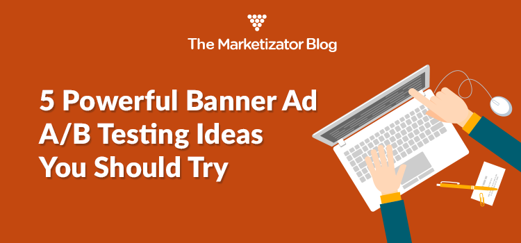 5 Powerful Banner Ad A B Testing Ideas You Should Try