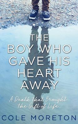 The Boy Who Gave His Heart Away: A Death that Brought the Gift of Life by Cole Moreton