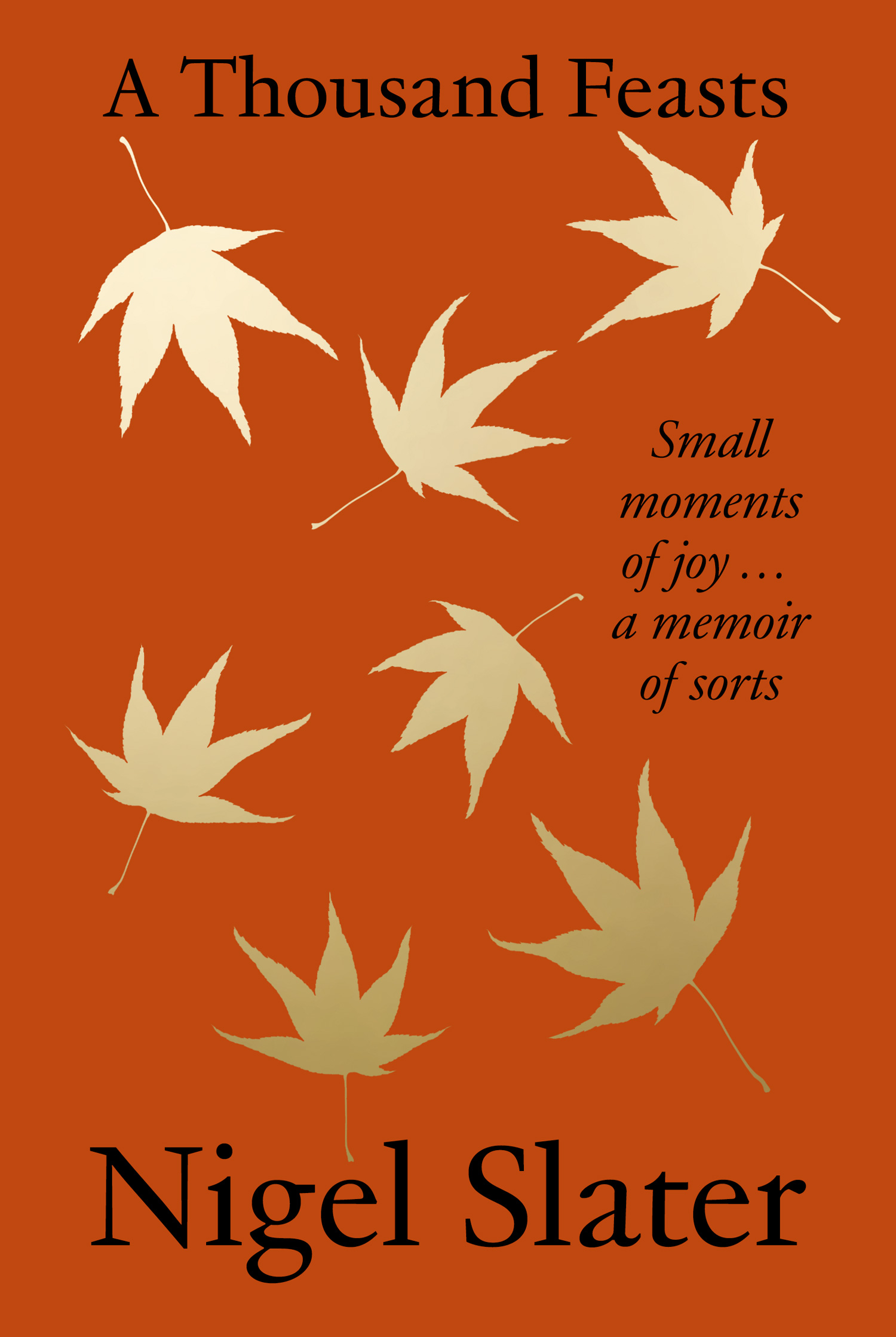 A Thousand Feasts: Small Moments of Joy … A Memoir of Sorts by Nigel Slater