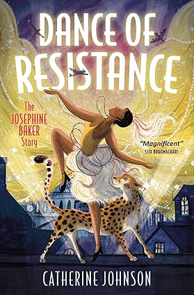 Dance of Resistance: The Josephine Baker Story by Catherine Johnson, and Katie Hickey