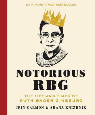 Notorious RBG: The Life and Times of Ruth Bader Ginsburg by Irin Carmon, and Shana Knizhnik