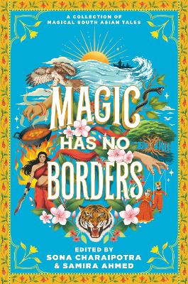 Magic Has No Borders by Samira Ahmed, Sona Charaipotra, Sabaa Tahir, Sayantani DasGupta, Tanaz Bhathena, Sangu Mandanna, Olivia Chadha, Tracey Baptiste, Nafiza Azad, and Naz Kutub