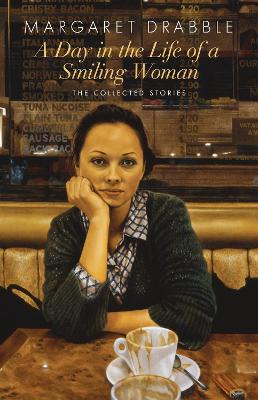 A Day in the Life of a Smiling Woman: The Collected Stories by Margaret Drabble