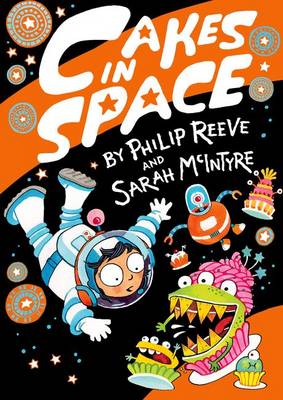 Cakes in Space by Philip Reeve (, Devon, UK), and Sarah McIntyre (, London, UK)